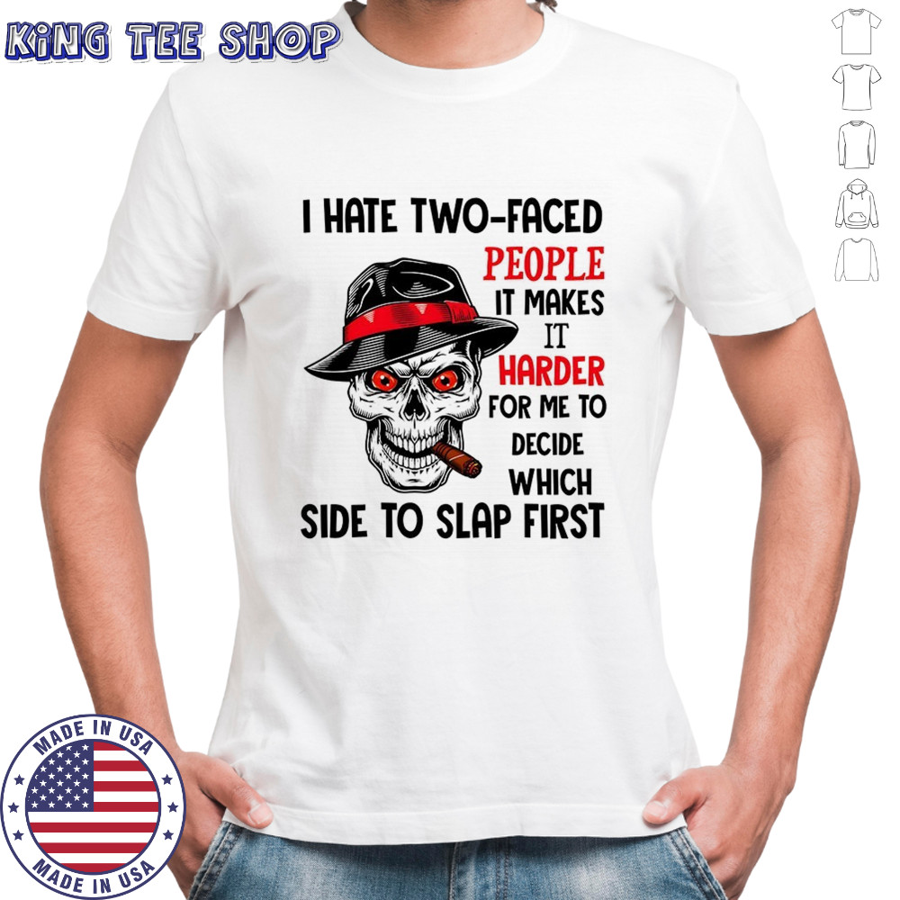Skull I hate two faced people it makes it harder for me to decide which side to slap first shirt