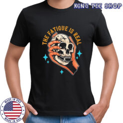 Skull The Fatigue Is Real shirt