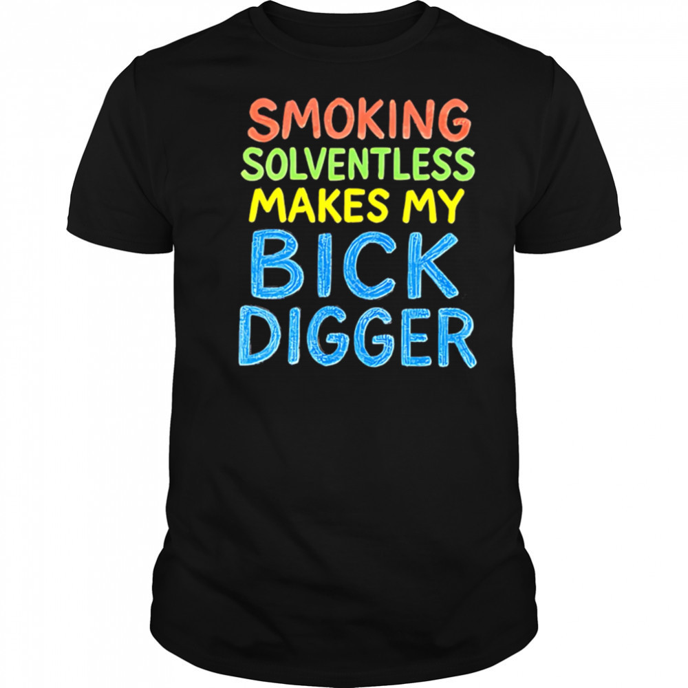 Smoking Solventless Makes My Bick Digger shirt