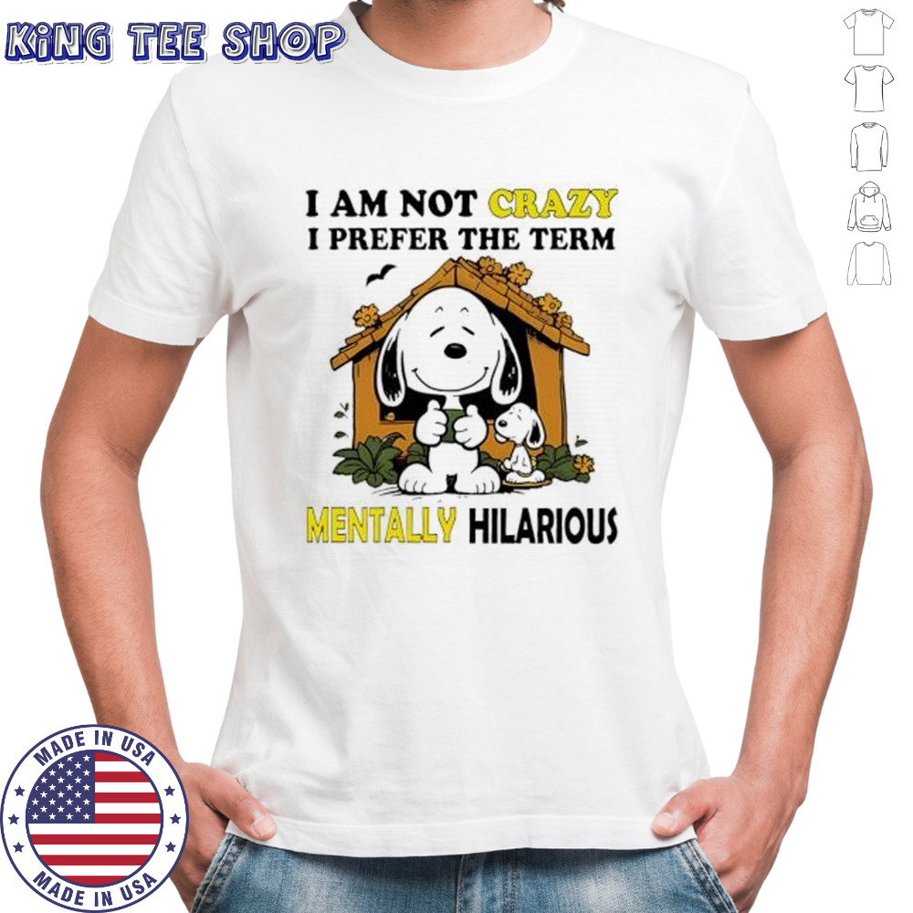 Snoopy I am not crazy I prefer the term mentally hilarious shirt