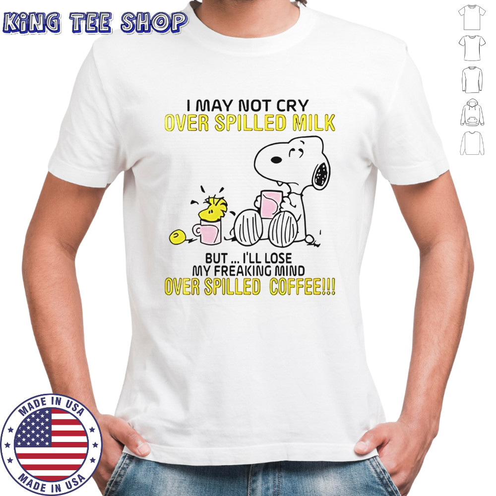 Snoopy I May Not Cry Over Spilled Milk But I’ll Lose My Freaking Mind Over Spilled Coffee T-Shirt