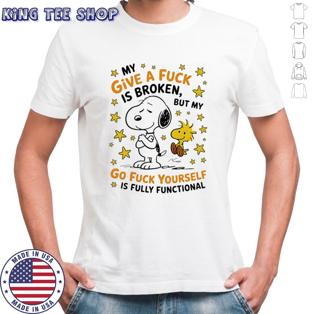 Snoopy my give a fuck is broken but my go fuck yourself is fully functional shirt