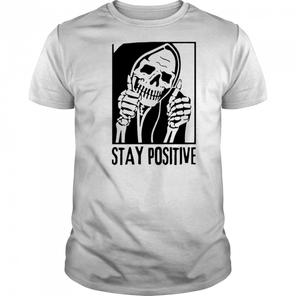 Stay Positive Skull death shirt