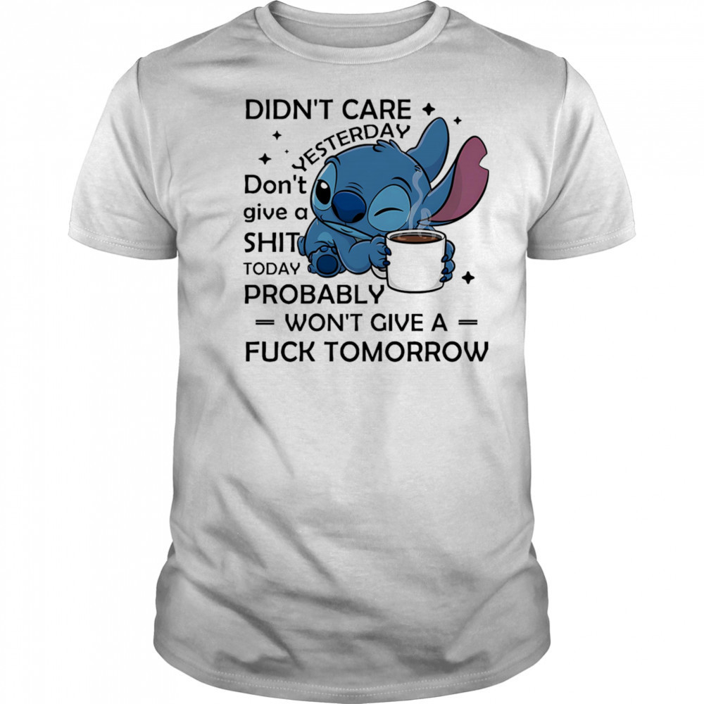 Stitch coffee didn’t care yesterday don’t give a shit today probably won’t give a fuck tomorrow shirt
