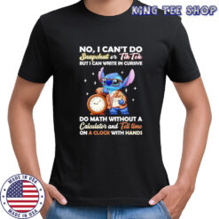 Stitch no I can’t do snapchat or Tiktok but I can write in cursive do math without a calculator shirt