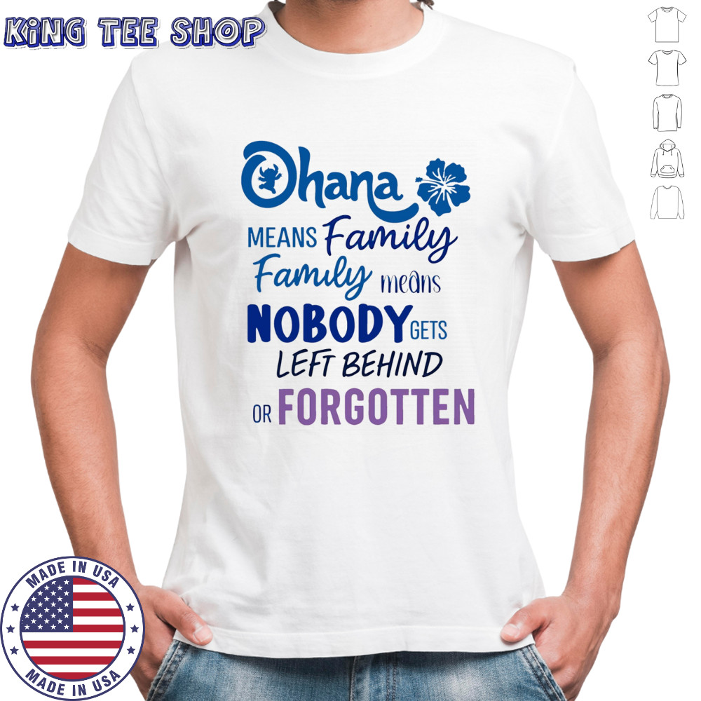 Stitch Ohana means family family means nobody gets left behind or forgotten shirt