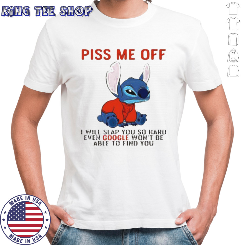 Stitch piss me off I will slap you so hard even google won’t be able to find you T shirt Stitch piss me off I will slap you so hard even google won’t be able to find you T shirt