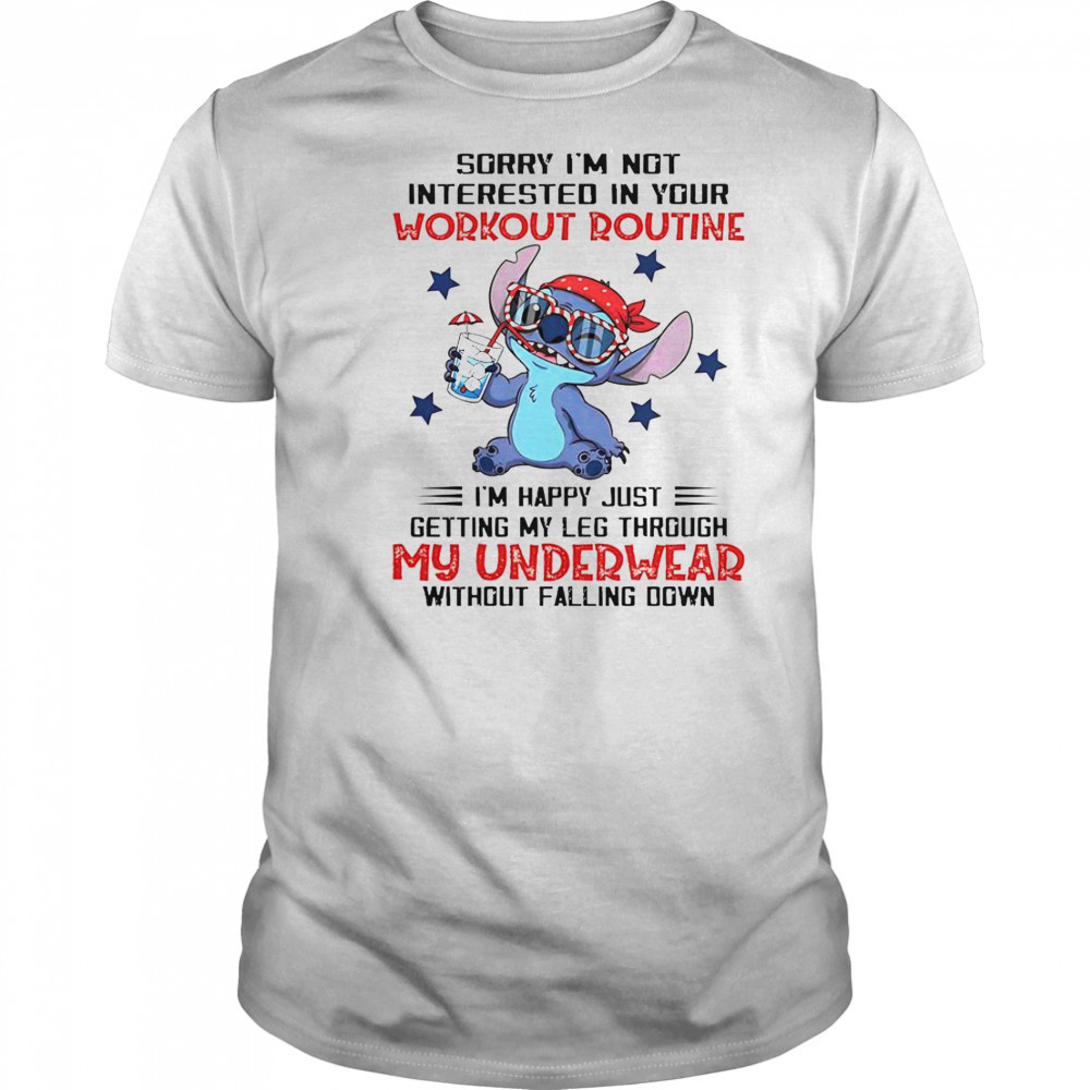 Stitch Sorry I’m Not Interested In Your Workout Routine I’m Happy Just Getting Through My Underwear T-Shirt