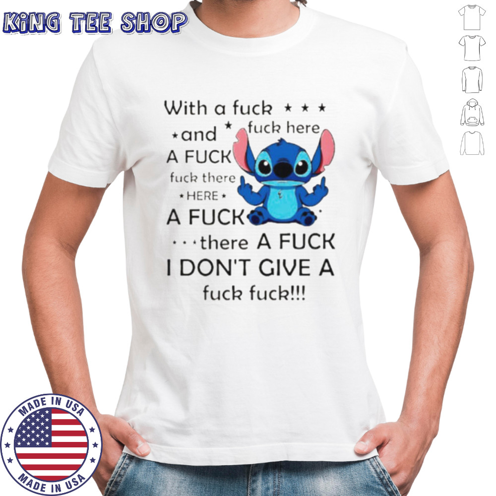 Stitch with a fuck fuck here and a fuck fuck there hereafuck thereafuck I don’t give a fuck fuck shirt