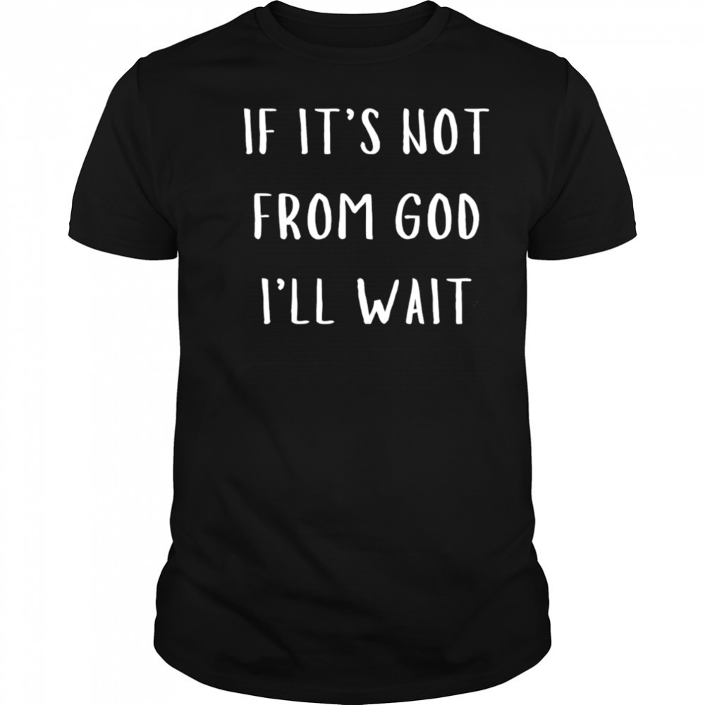 Successgoat if it’s not from god I’ll wait shirt