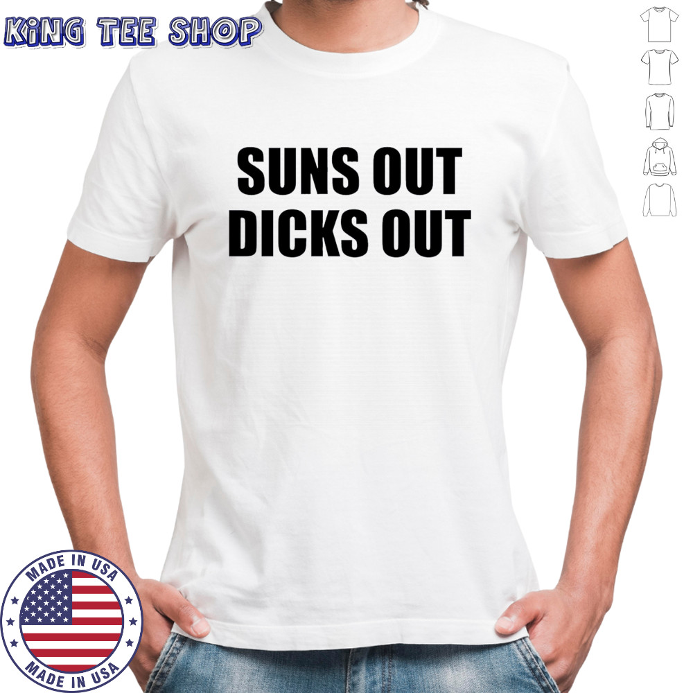 Suns Out Dicks Out shirt