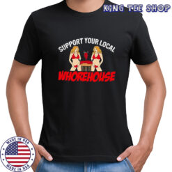 Support Your Local Whorehouse shirt