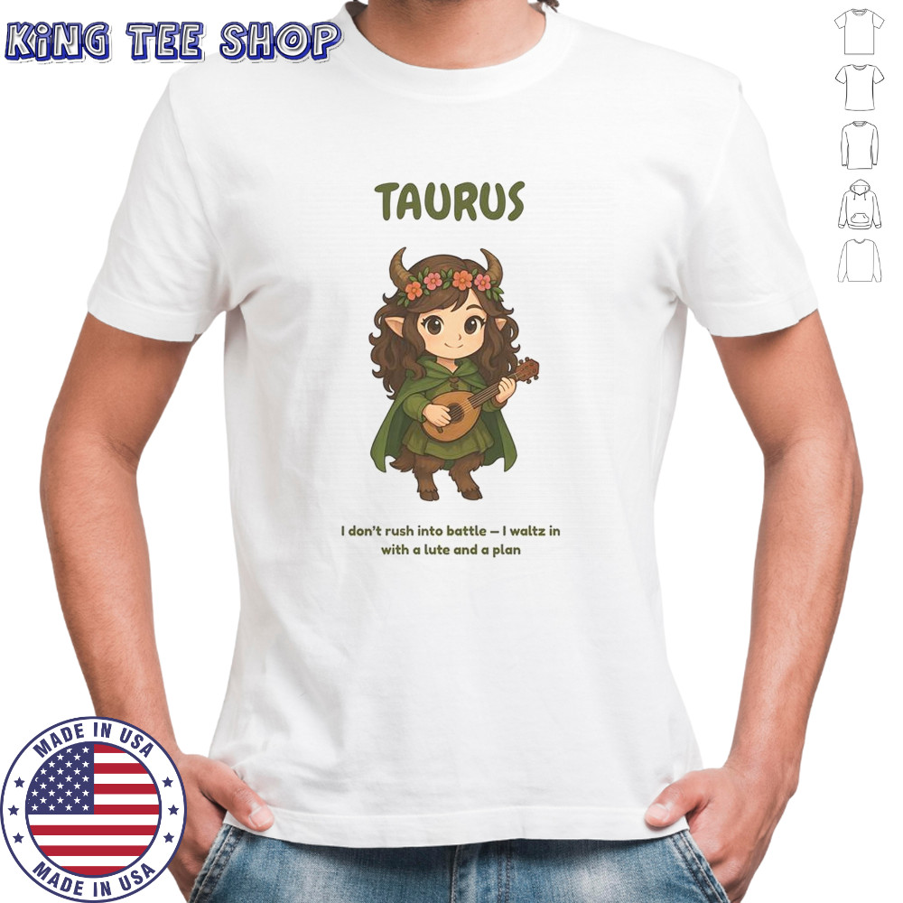 Taurus The Bard Zodiac I Don’t Rush Into Battle I Waltz In With A Lute And A Plan T-Shirt