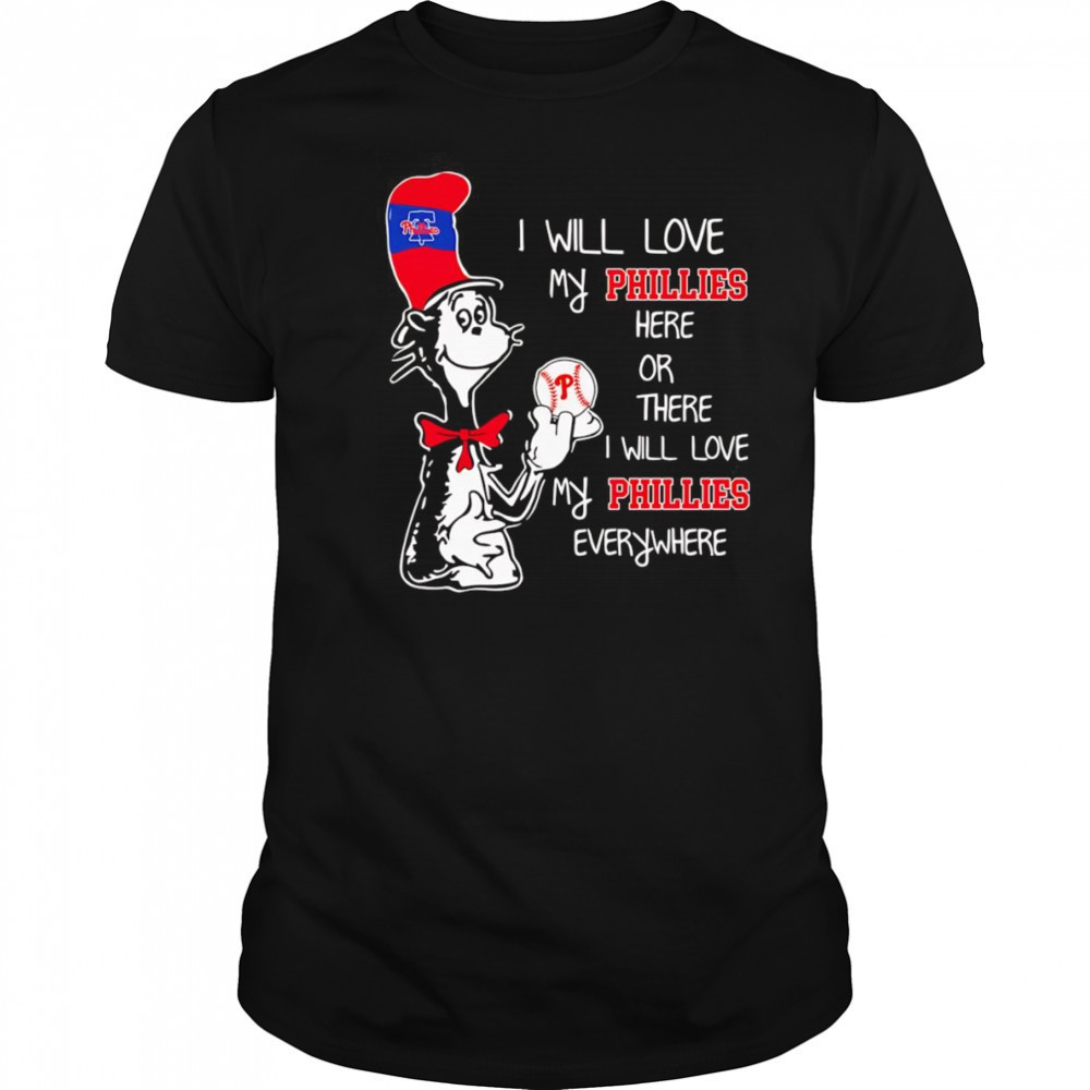 The Cat in the Hat I will love my Phillies here or there I will love my Phillies everywhere shirt The Cat in the Hat I will love my Phillies here or there I will love my Phillies everywhere shirt