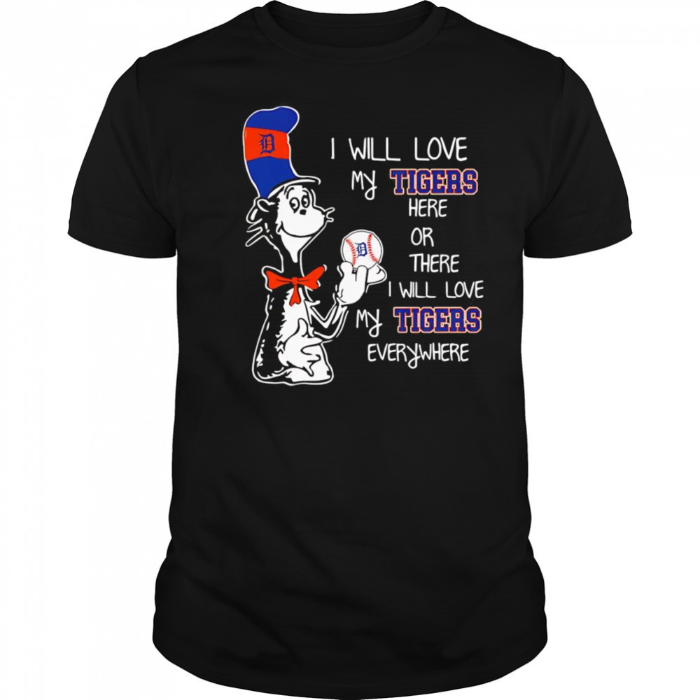 The Cat in the Hat I will love my Tigers here or there I will love my Tigers everywhere shirt The Cat in the Hat I will love my Tigers here or there I will love my Tigers everywhere shirt