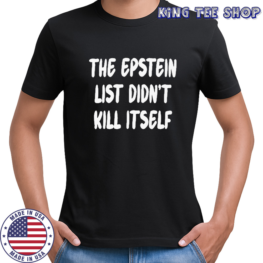The Epstein List Didnt Kill Itself Shirt