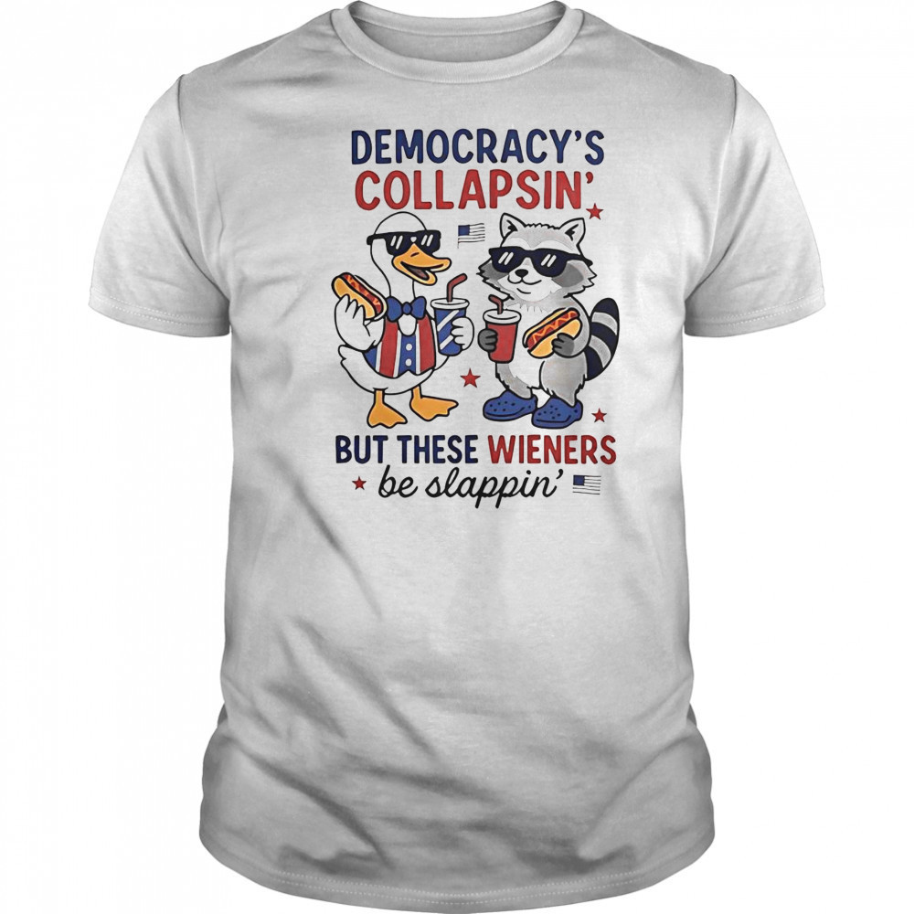 Top Duck And Racoon Democrat Fourth Of July Shirt Democracys Collapsing But These Wieners Be Slapping T-Shirt