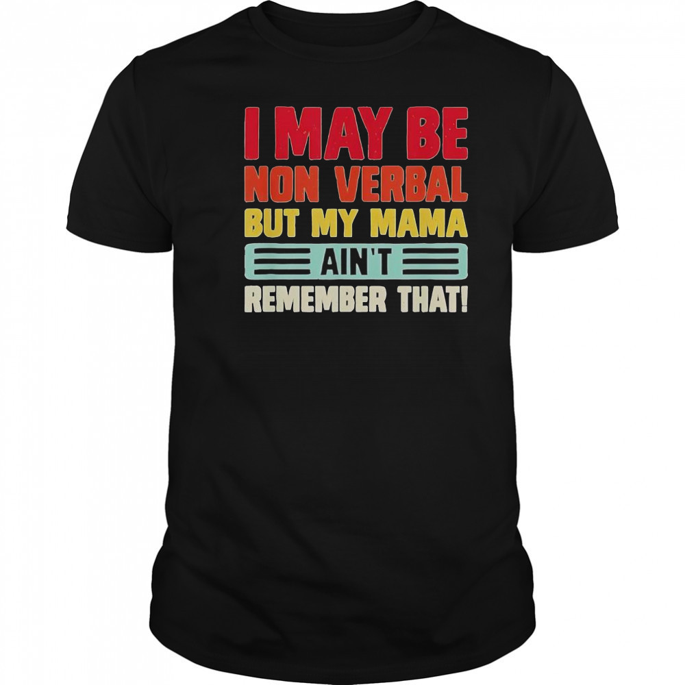 Top I May Be Nonverbal But My Mama Ain’t Remember That T-Shirt