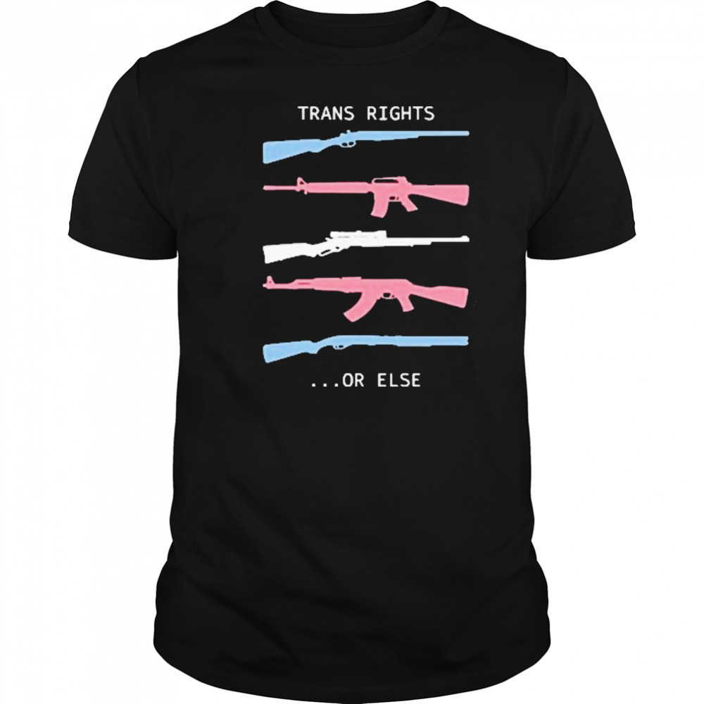 Trans Rights Or Else T-Shirt