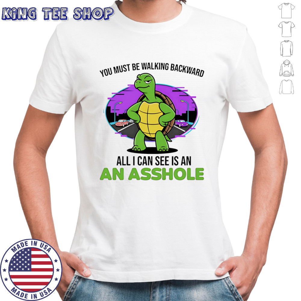Turtle you must be walking backward all I can see is an asshole shirt