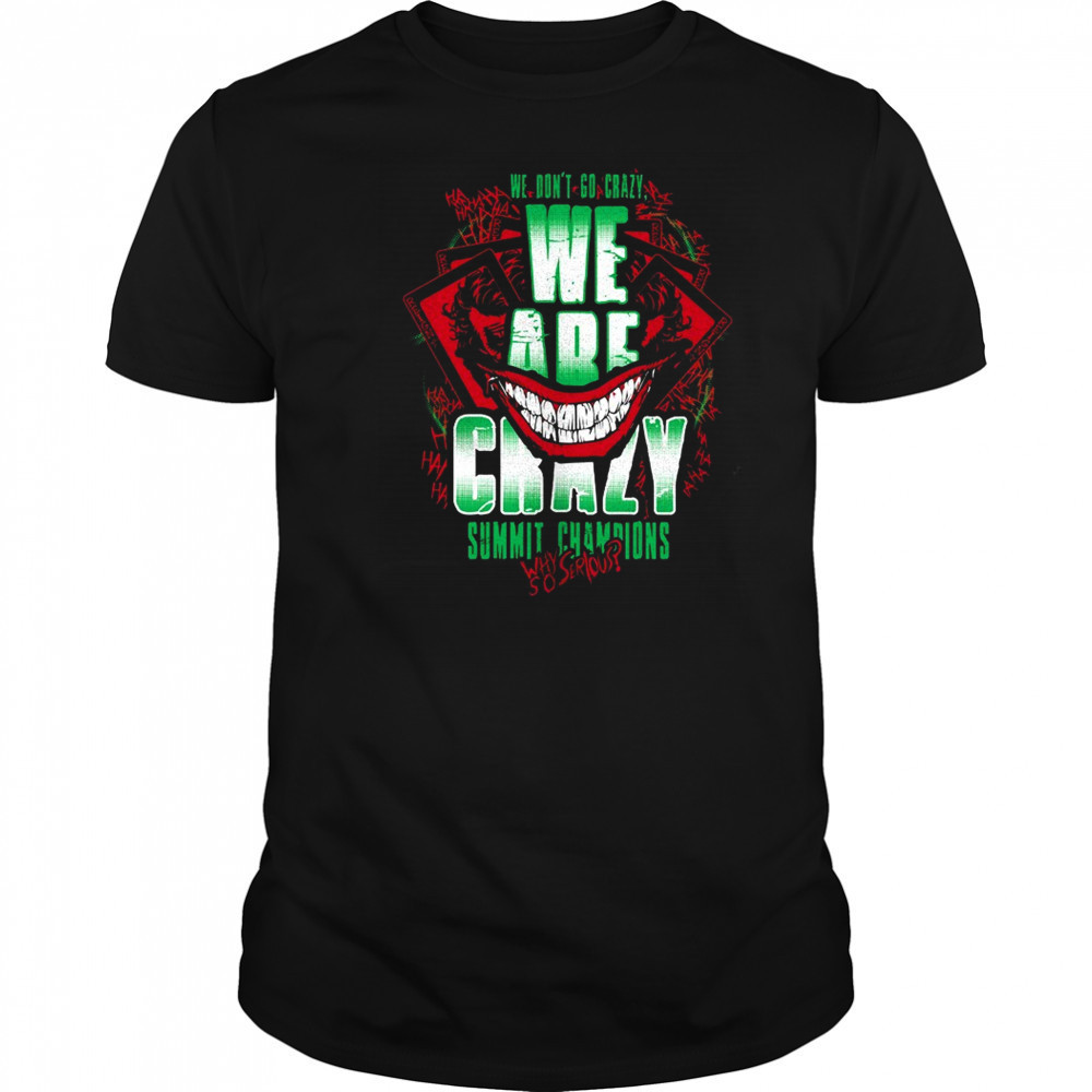 We are crazy summit champions why so serious shirt