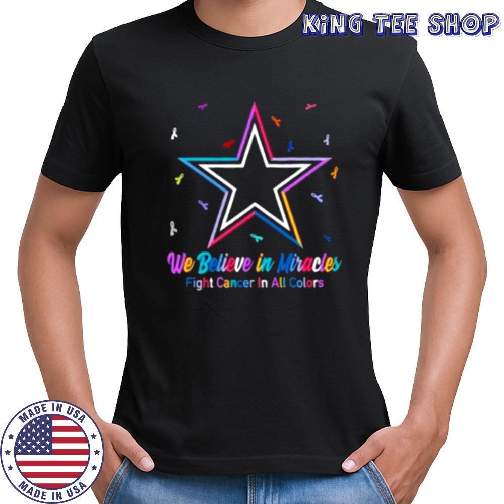 We believe in miracles fight cancer in all colors Dallas Cowboys football shirt