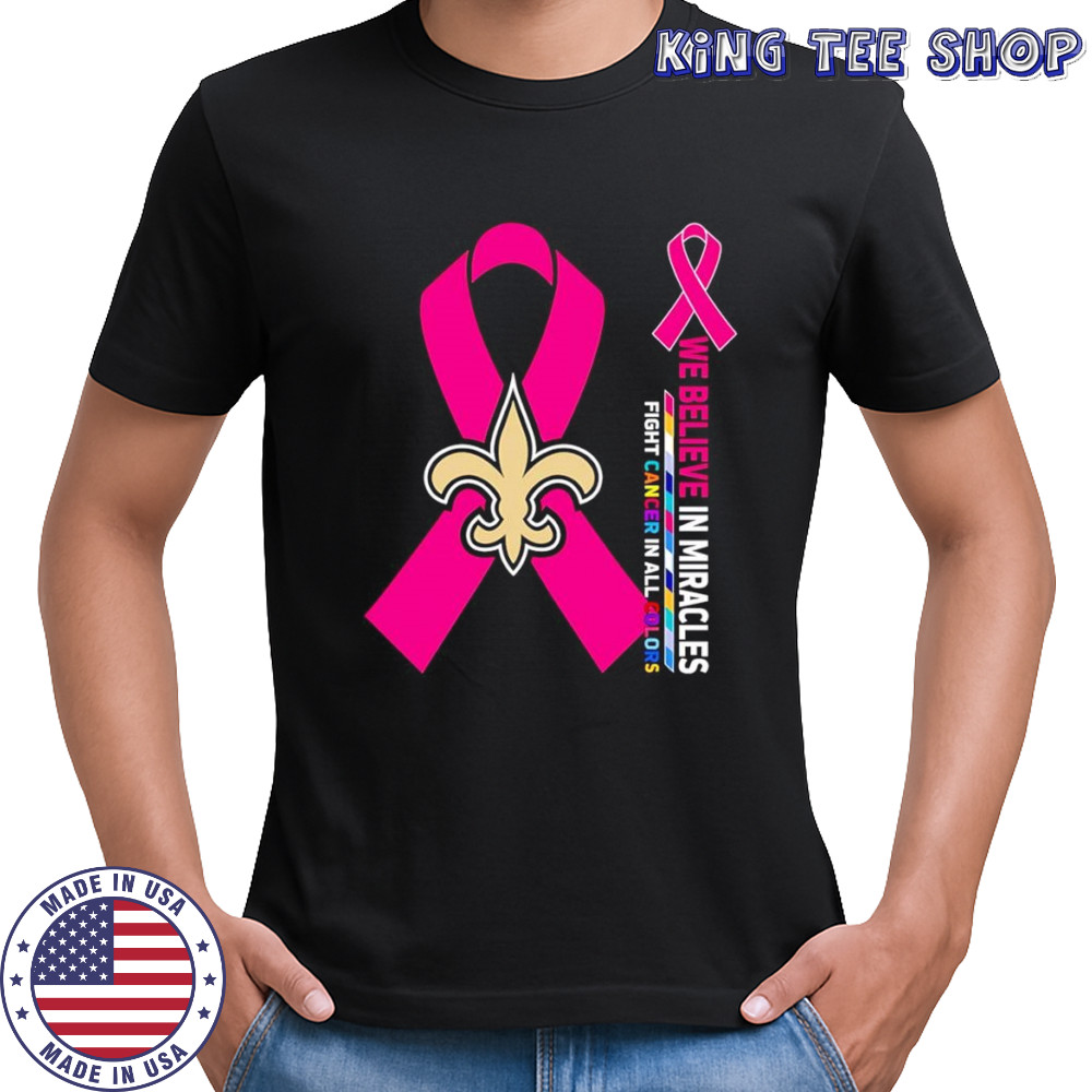 We believe in miracles fight cancer in all colors New Orleans Saints shirt