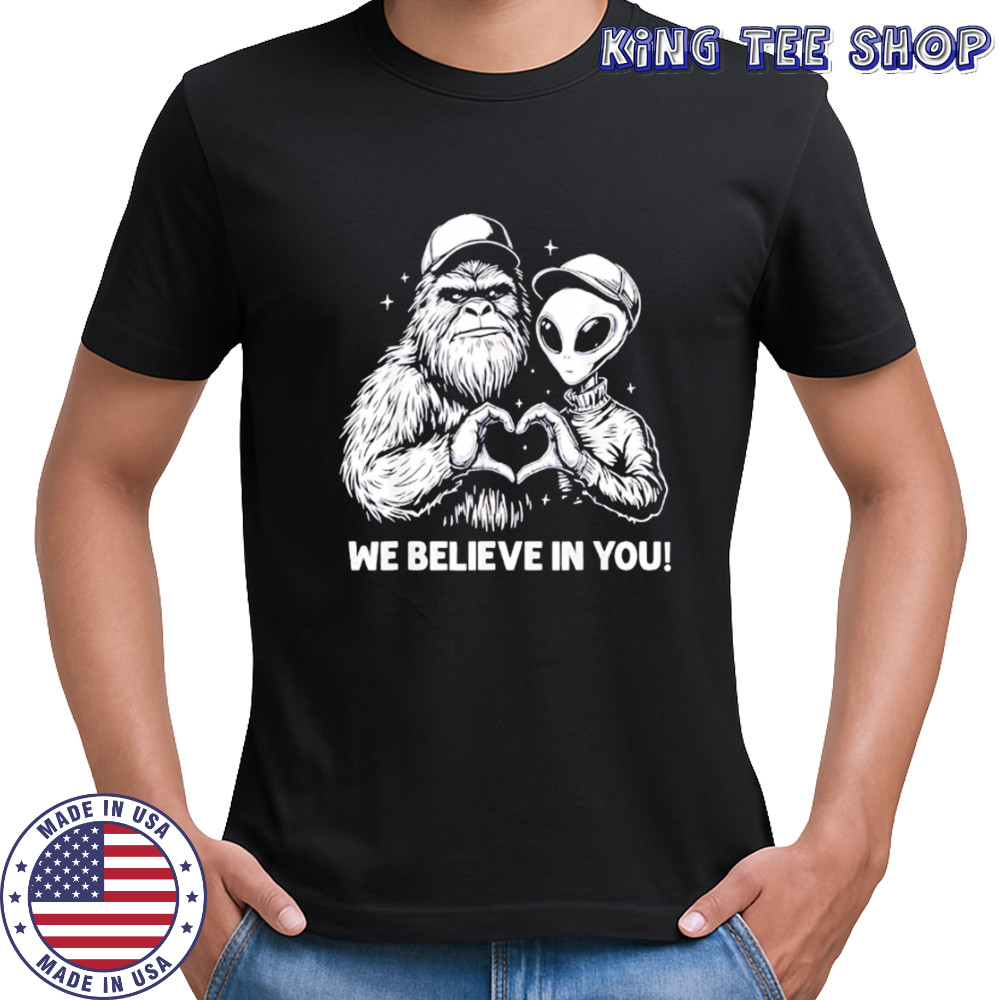 We Believe in You Bigfoot and Alien heart shirt
