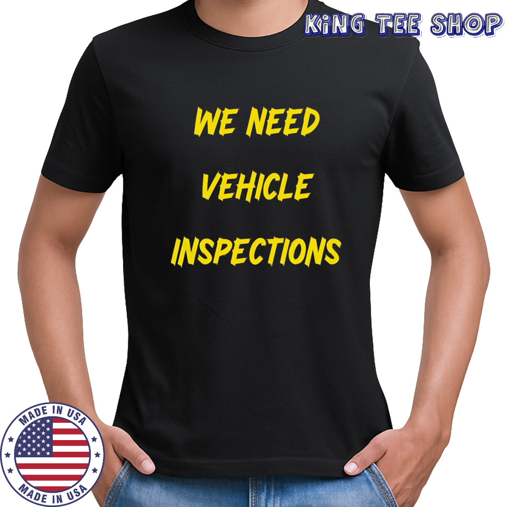 We need vehicle inspections shirt