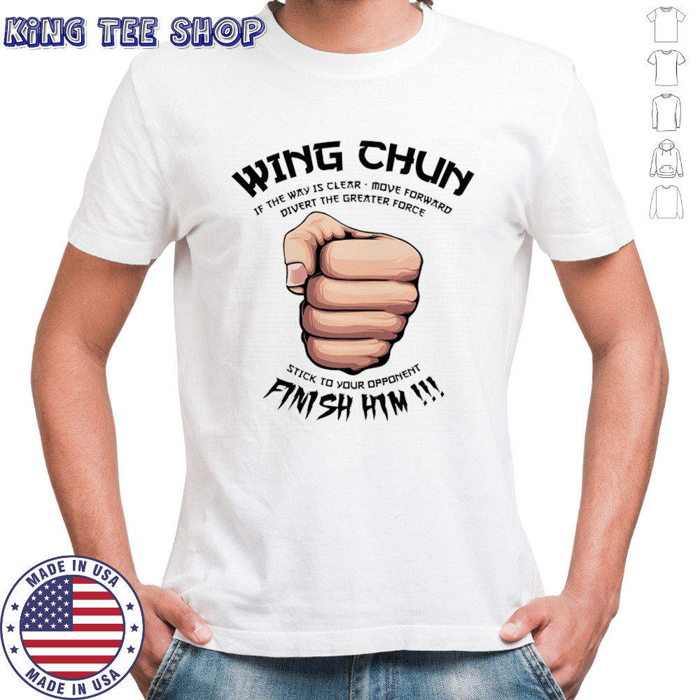 Wing Chun Motto if the way is clear stick to your opponent finish him shirt