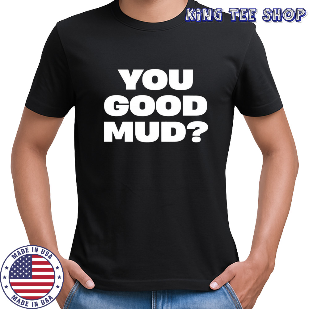 You good mud 2025 shirt