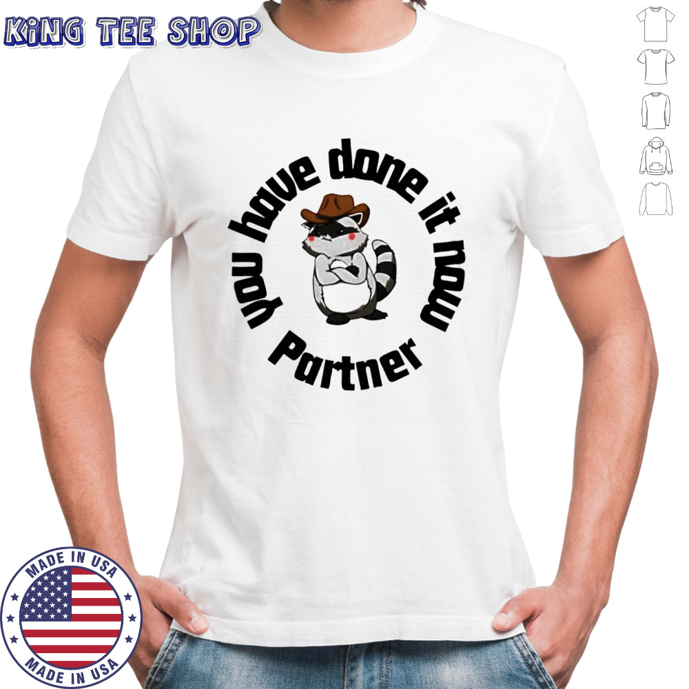 You have done it now Partner Raccoon shirt