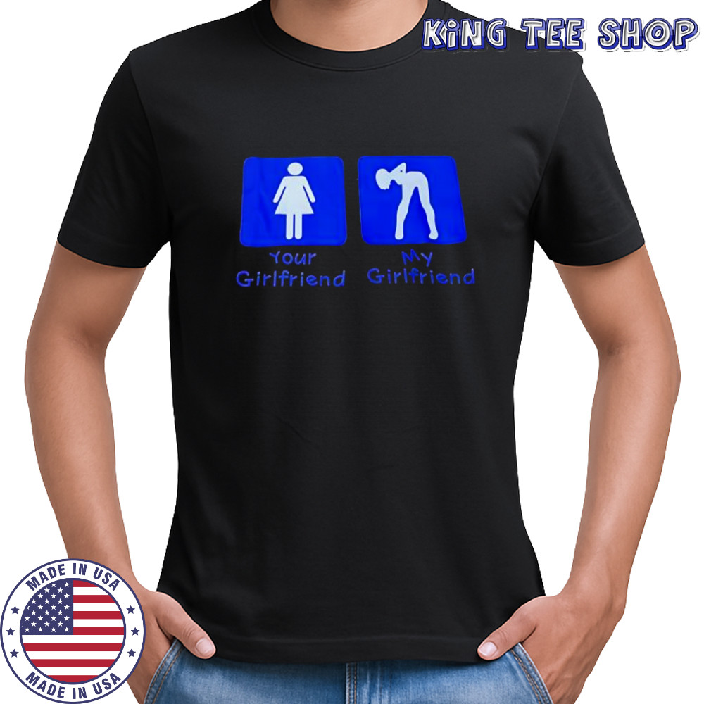 Your Girlfriend My Girlfriend shirt