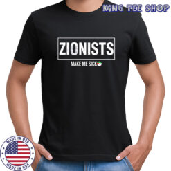 Zionists make me sick shirt