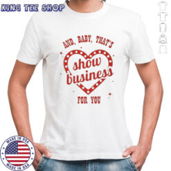 And baby that’s show business for you TS12 shirt