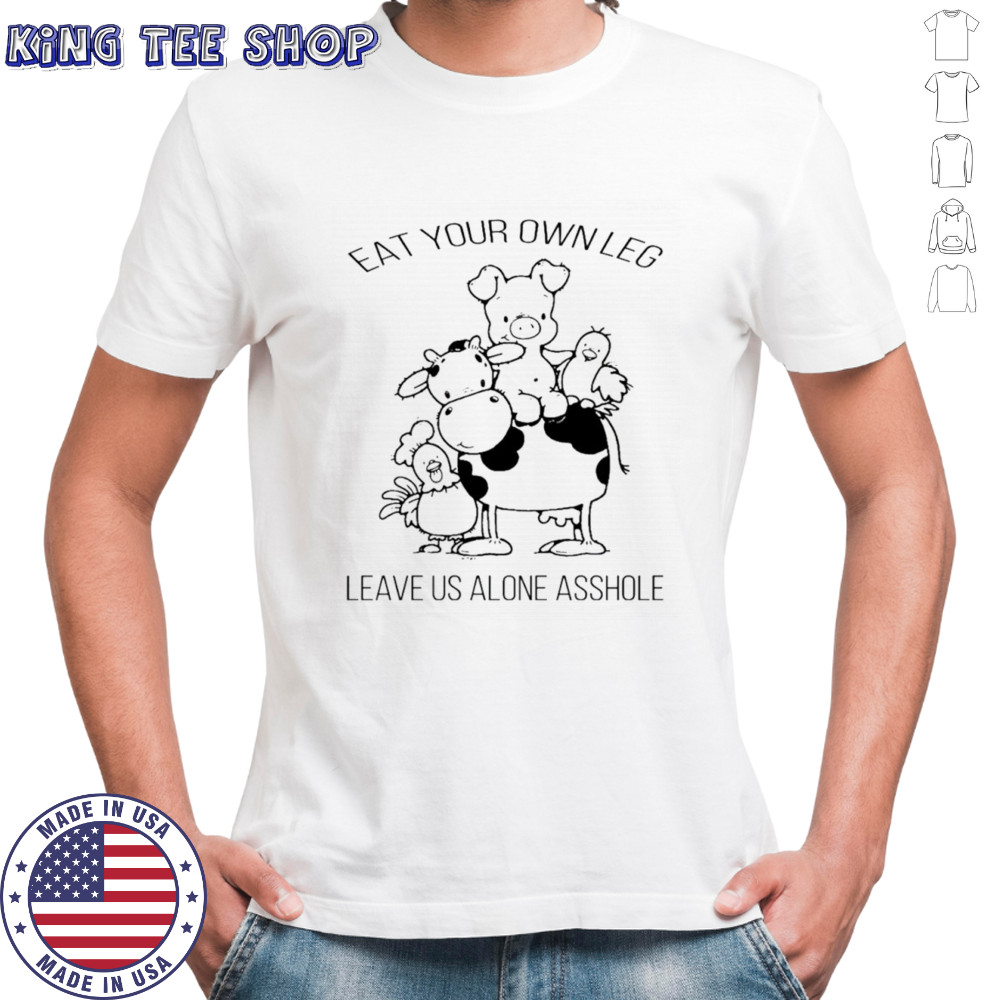 Animal eat your own leg leave us alone asshole shirt