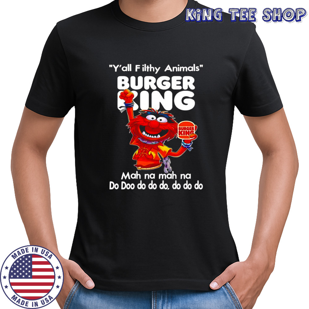 Animal muppet y’all filthy Animals Burger King mah na mah na shirt