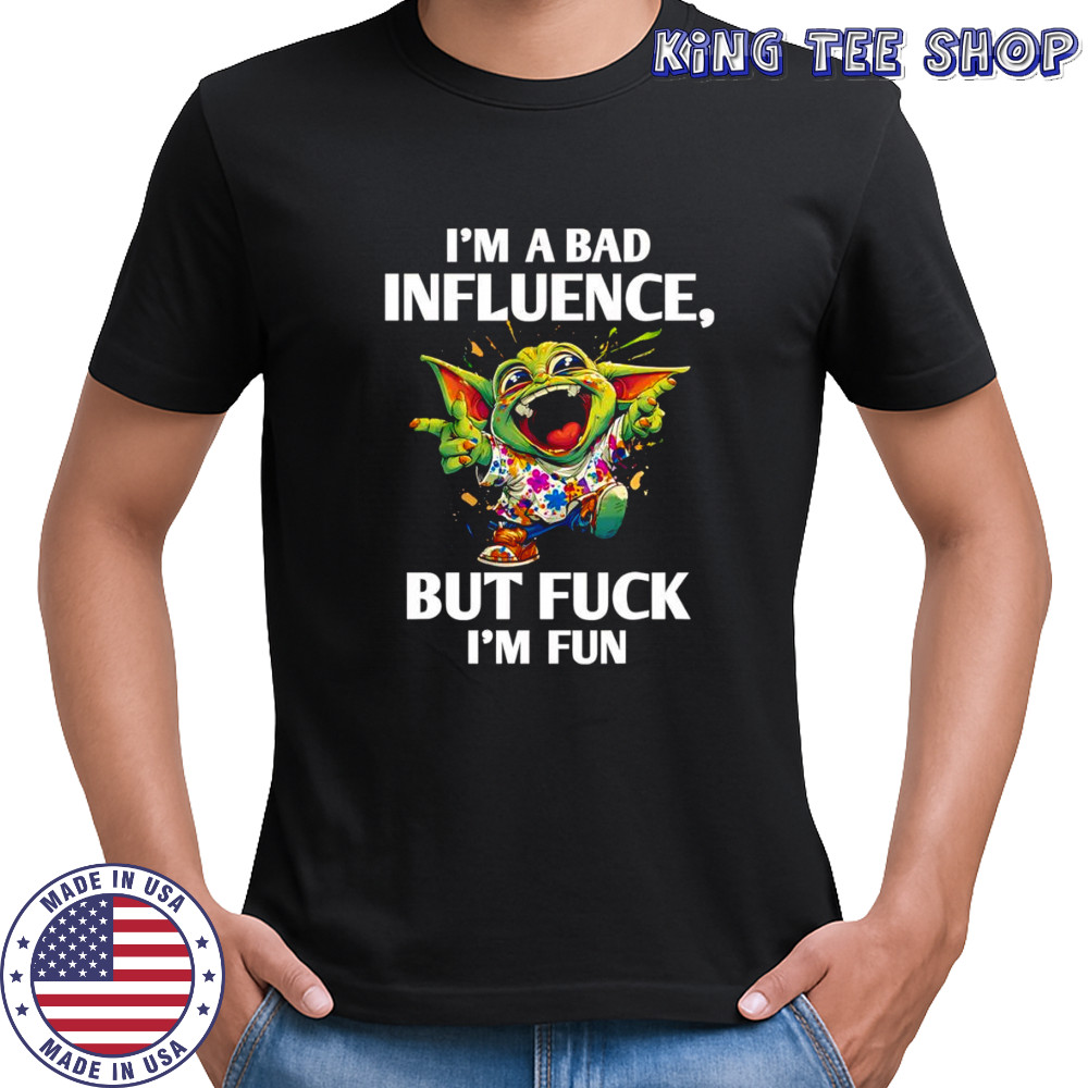 Baby Yoda I’m a bad influence but fuck I’m fun shirt