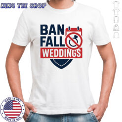 Ban fall weddings shirt
