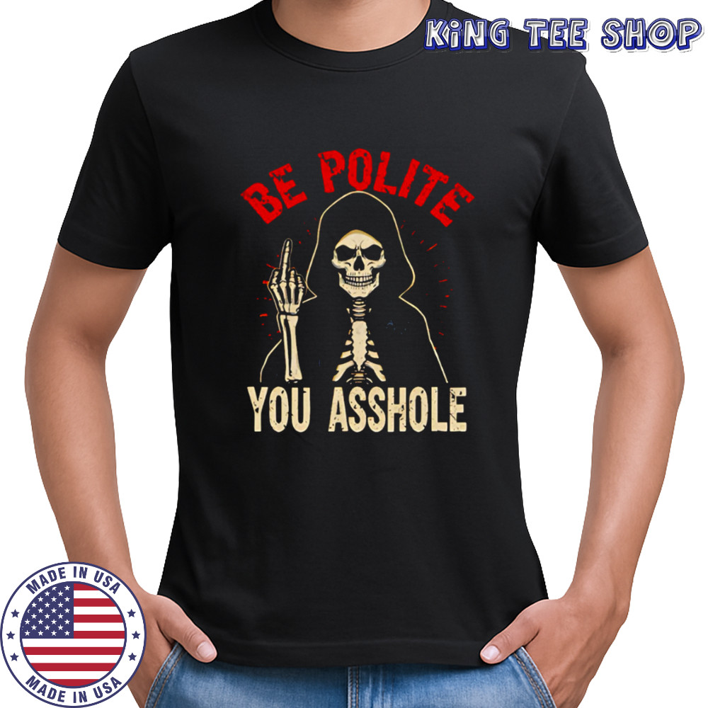 Be Polite You Asshole Skeleton Death shirt