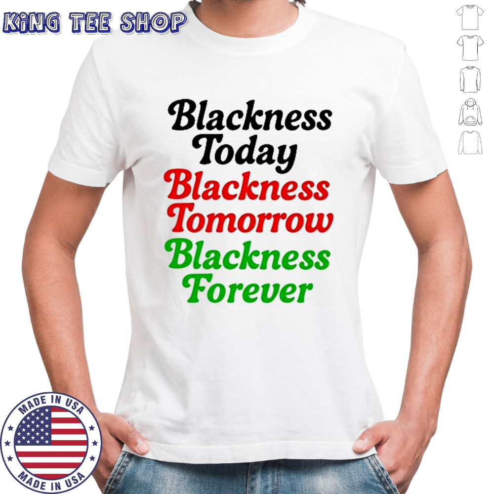 Blackness Today Blackness Tomorrow Blackness Forever T-Shirt
