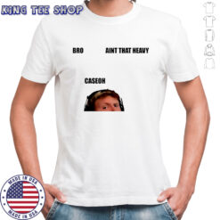 Bro ain’t that heavy caseoh shirt
