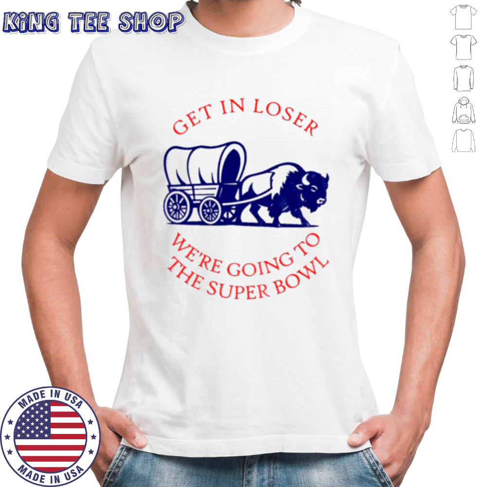 Buffalo Bills get in loser the super bowl NFL 2025 shirt