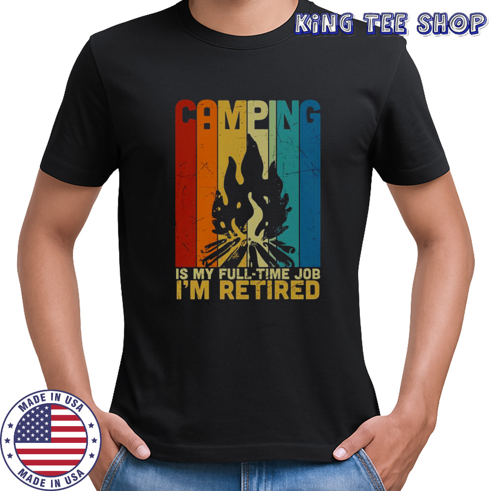 Camping Is My Full Time Job I’m Retired Vintage Campfire T-Shirt