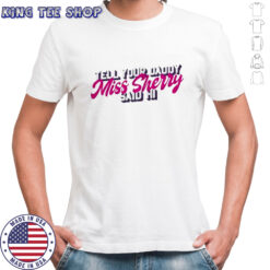 Carmen Q Gollihar Tell Your Daddy Miss Sherry Said Hi T-Shirt