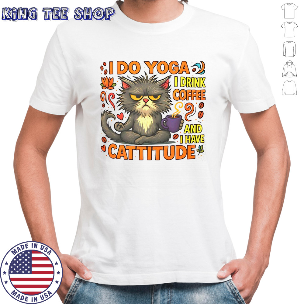 Cat I do Yoga I drink coffee and I have Cattitude shirt