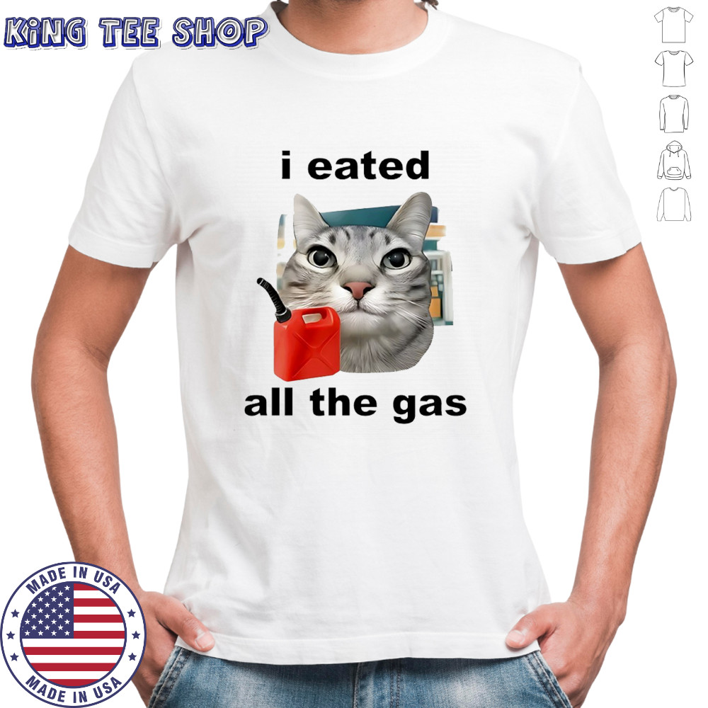 Cat I eated all the gas shirt