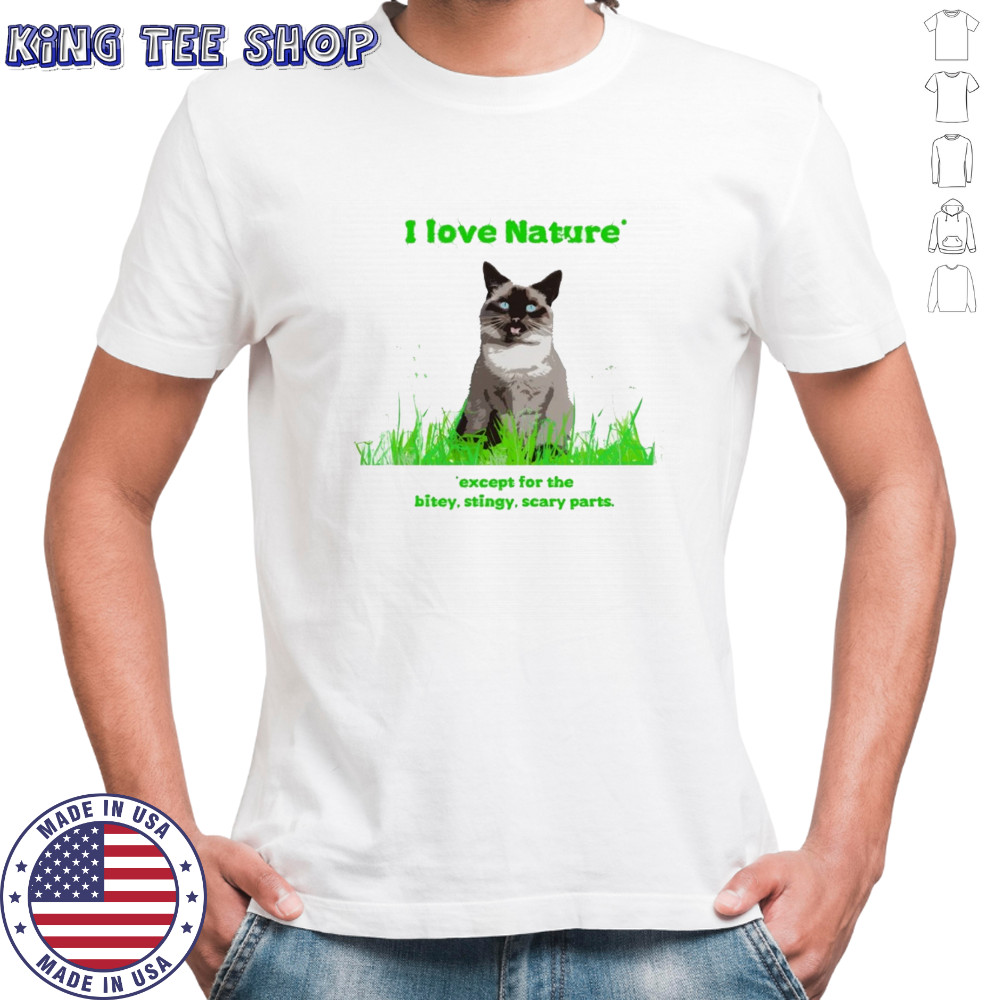 Cat I love nature except for the bitey stingy scary parts shirt