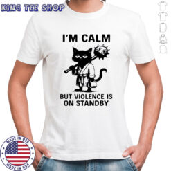 Cat I’m Calm Violence Is On Standby shirt