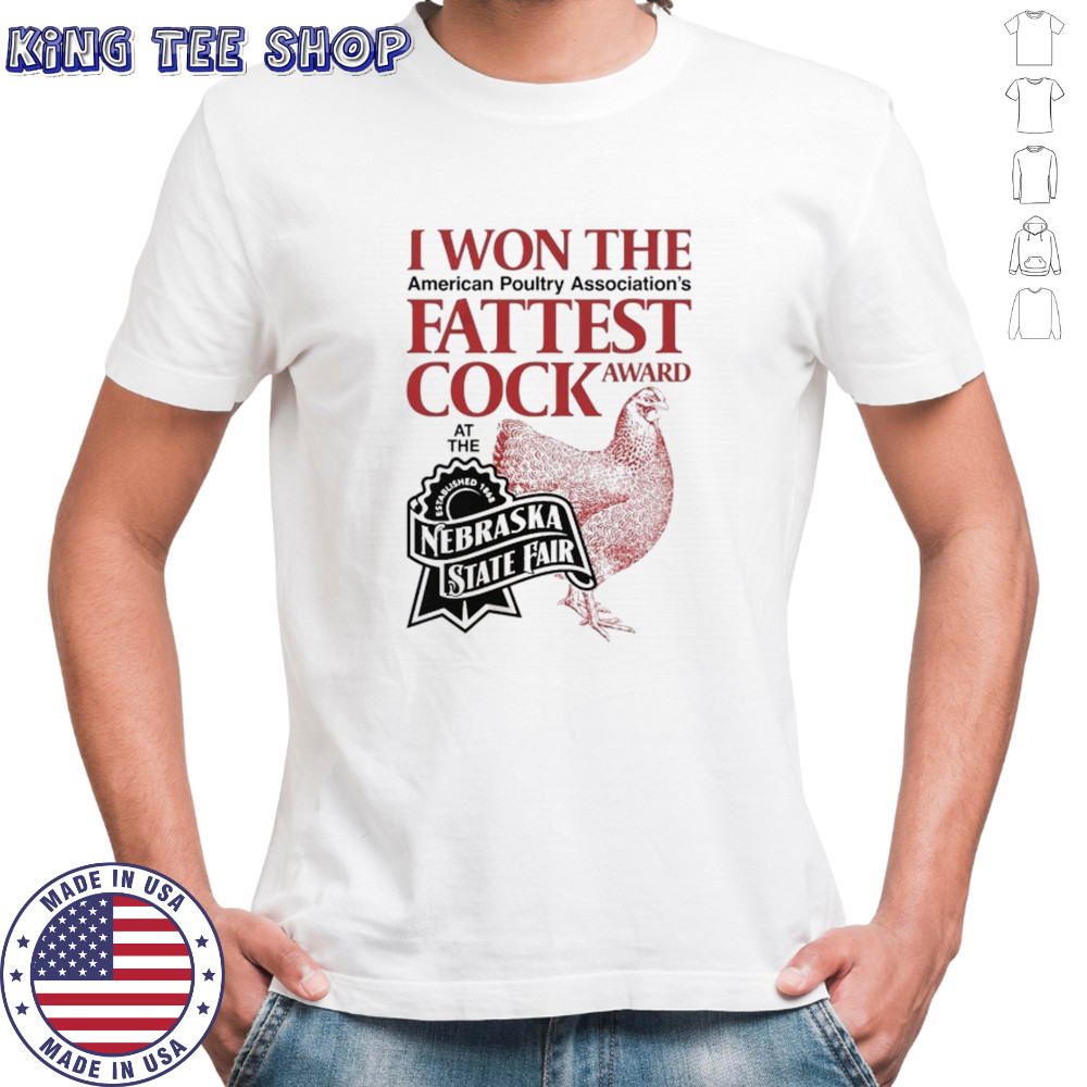 Chicken I won the fattest cock award at the Nebraska state fair shirt